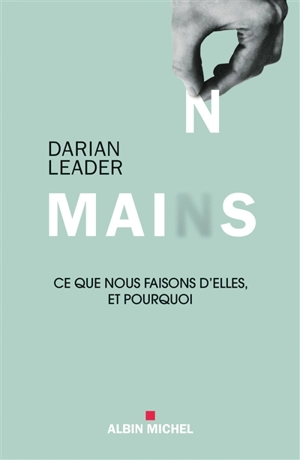 Mains : ce que nous faisons d'elles et pourquoi - Darian Leader