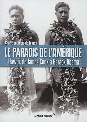 Le paradis de l'Amérique : Hawaï, de James Cook à Barack Obama - Christian Huetz de Lemps