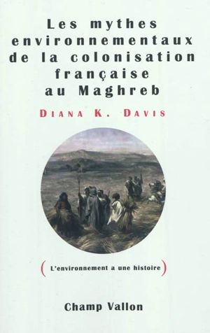 Les mythes environnementaux de la colonisation française au Maghreb - Diana K. Davis