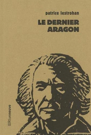 Le dernier Aragon - Patrice Lestrohan