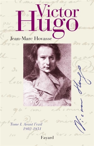 Victor Hugo. Vol. 1. Avant l'exil : 1802-1851 - Jean-Marc Hovasse