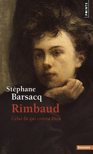 Rimbaud : celui-là qui créera Dieu - Stéphane Barsacq