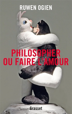 Philosopher ou faire l'amour : essai - Ruwen Ogien