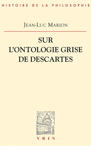 Sur l'ontologie grise de Descartes : science cartésienne et savoir aristotélicien dans les Regulae - Jean-Luc Marion