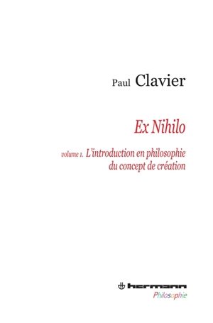 Ex nihilo. Vol. 1. L'introduction en philosophie du concept de création - Paul Clavier