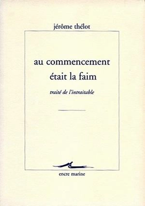 Au commencement était la faim : traité de l'intraitable - Jérôme Thélot