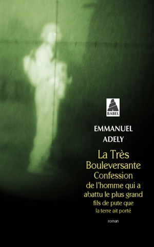 La très bouleversante confession de l'homme qui a abattu le plus grand fils de pute que la Terre ait porté : ou qui lui a tiré dessus le premier, ou qui lui a tiré dessus le second, ou qui est le premier à l'avoir vu mort, ou qui est celui qui dans l - Emmanuel Adely