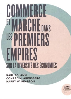 Commerce et marché dans les premiers empires : sur la diversité des économies - Karl Polanyi