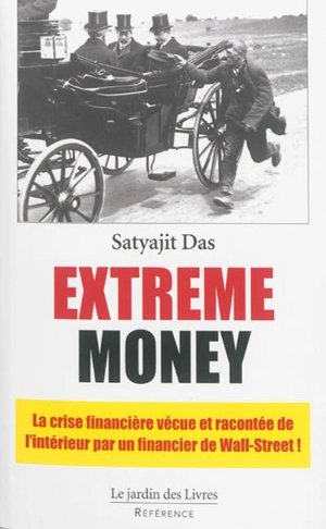 Extreme money : la crise financière vécue et racontée de l'intérieur par un trader de Wall Street - Satyajit Das