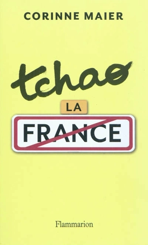 Tchao la France : 40 raisons de quitter votre pays - Corinne Maier