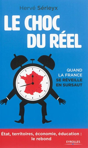 Le choc du réel : quand la France se réveille en sursaut : Etat, territoires, économie, éducation, le rebond - Hervé Sérieyx