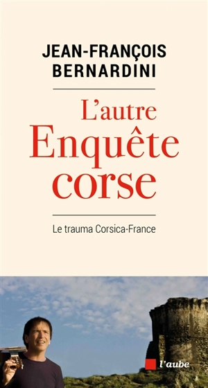 L'autre enquête corse : le trauma Corsica-France - Jean-François Bernardini