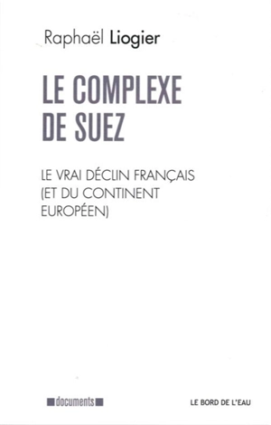 Le complexe de Suez : le vrai déclin français (et du continent européen) - Raphaël Liogier
