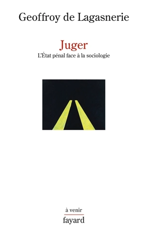 Juger : l'Etat pénal face à la sociologie - Geoffroy de Lagasnerie