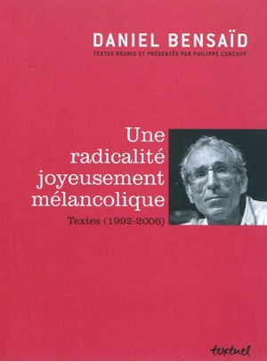 Une radicalité joyeusement mélancolique : textes (1992-2006) - Daniel Bensaïd