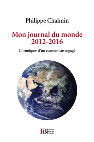 Mon journal du monde : 2012-2016 : chroniques d'un économiste engagé - Philippe Chalmin