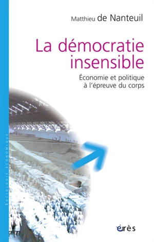 La démocratie insensible : économie et politique à l'épreuve du corps - Matthieu de Nanteuil-Miribel