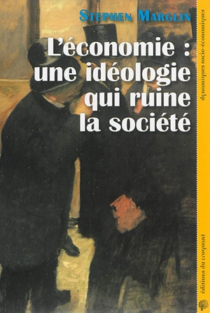 L'économie : une idéologie qui ruine la société - Stephen Marglin