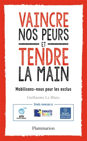 Vaincre nos peurs et tendre la main : mobilisons-nous pour les exclus ! : avec le Secours catholique, Emmaüs solidarité et ATD-Quart Monde - Guillaume Le Blanc