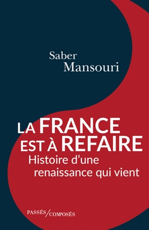 La France est à refaire : histoire d'une renaissance qui vient - Saber Mansouri