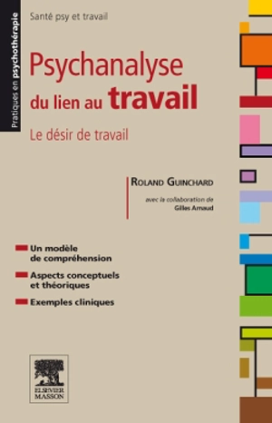 Psychanalyse du lien au travail : le désir de travail - Roland Guinchard