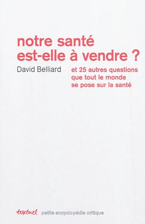 Notre santé est-elle à vendre ? : et 25 autres questions que tout le monde se pose sur la santé - David Belliard
