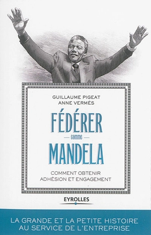 Fédérer comme Mandela : comment obtenir adhésion et engagement - Guillaume Pigeat