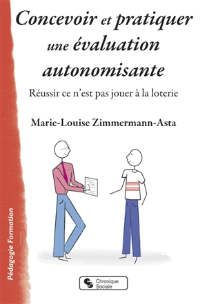 Concevoir et pratiquer une évaluation autonomisante : réussir ce n'est pas jouer à la loterie - Marie-Louise Zimmermann-Asta