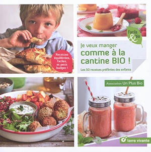 Je veux manger comme à la cantine bio ! : les 50 recettes préférées des enfants - Un plus bio (Saint-Nazaire-des-Gardies, Gard)