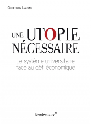 Une utopie nécessaire : le système universitaire face au défi économique - Geoffroy Lauvau