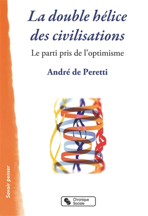 La double hélice des civilisations : le parti pris de l'optimisme - André de Peretti