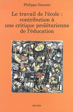 Le travail à l'école : contribution à une critique prolétarienne de l'éducation - Philippe Geneste