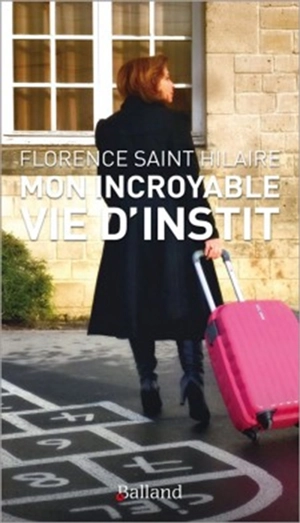 Mon incroyable vie d'instit - Florence Saint Hilaire