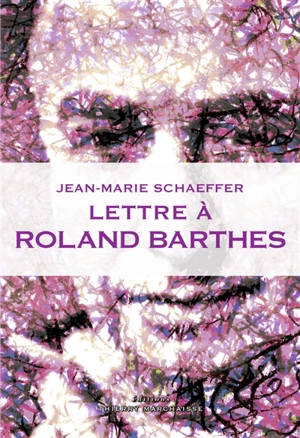 Lettre à Roland Barthes - Jean-Marie Schaeffer