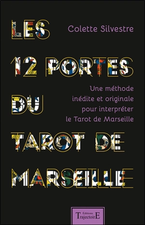 Les 12 portes du tarot de Marseille : une méthode inédite et originale pour interpréter le tarot de Marseille - Colette Silvestre