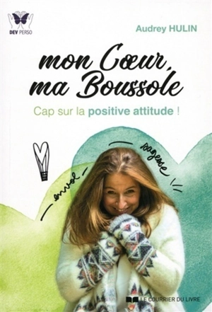 Mon coeur ma boussole : cap sur la positive attitude ! - Audrey Hulin