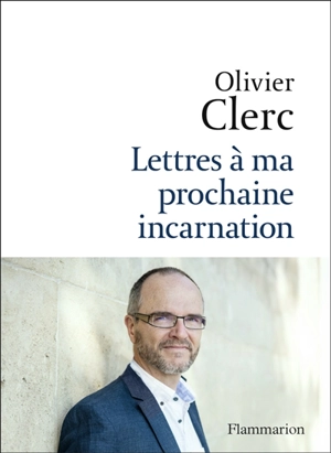 Lettres à ma prochaine incarnation - Olivier Clerc