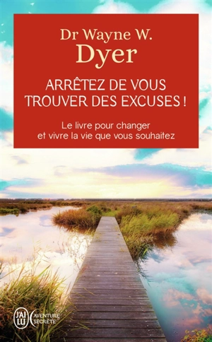 Arrêtez de vous trouver des excuses ! : les secrets de la loi de l'attraction - Wayne W. Dyer