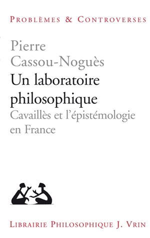 Un laboratoire philosophique : Cavaillès et l'épistémologie en France - Pierre Cassou-Noguès