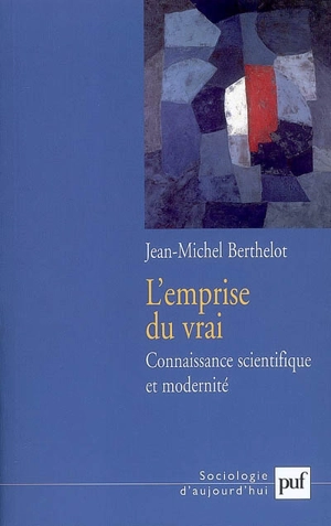 L'emprise du vrai : connaissance scientifique et modernité - Jean-Michel Berthelot