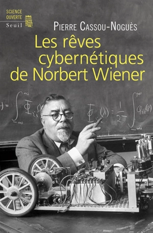 Les rêves cybernétiques de Norbert Wiener : suivi de Un savant réapparaît - Pierre Cassou-Noguès