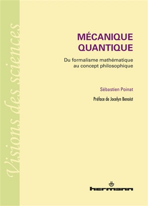 Mécanique quantique : du formalisme mathématique au concept philosophique - Sébastien Poinat