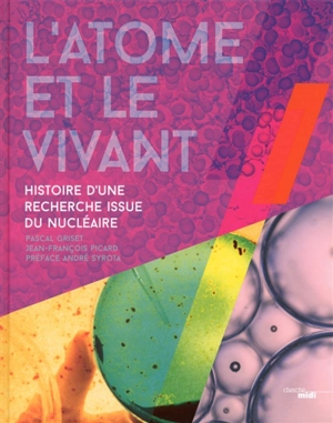 L'atome et le vivant : histoire d'une recherche issue du nucléaire - Pascal Griset