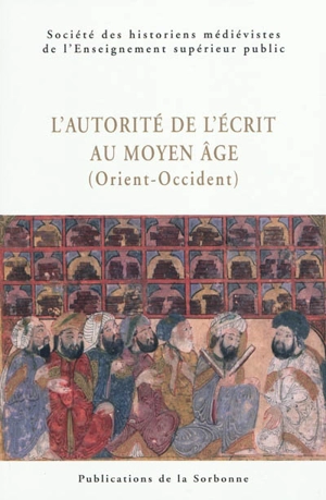 L'autorité de l'écrit au Moyen Age (Orient-Occident) - Société des historiens médiévistes de l'enseignement supérieur public (France). Congrès (39 ; 2008 ; Le Caire)