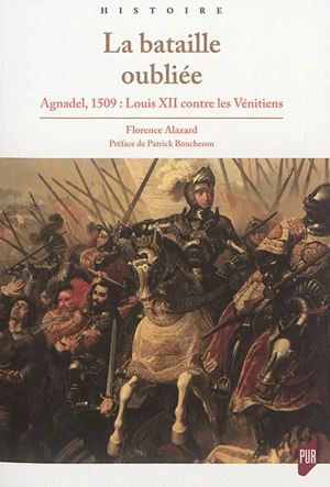 La bataille oubliée : Agnadel, 1509 : Louis XII contre les Vénitiens - Florence Alazard