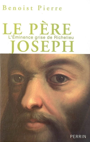 Le père Joseph : l'éminence grise de Richelieu - Benoist Pierre