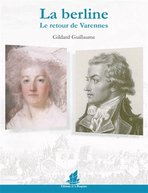 La berline : le retour de Varennes - Gildard Guillaume