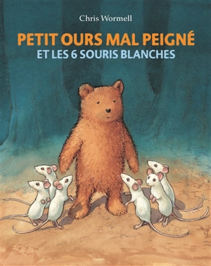 Petit ours mal peigné et les 6 souris blanches - Christopher Wormell