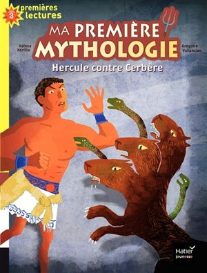 Ma première mythologie. Vol. 8. Hercule contre Cerbère - Hélène Kérillis