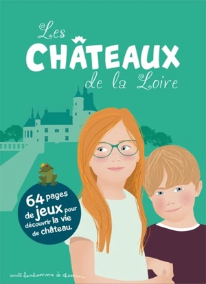 Les châteaux de la Loire : 64 pages de jeux pour découvrir la vie de château - Hugues Bioret